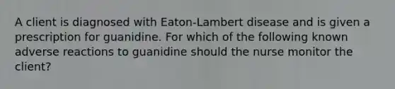 A client is diagnosed with Eaton-Lambert disease and is given a prescription for guanidine. For which of the following known adverse reactions to guanidine should the nurse monitor the client?