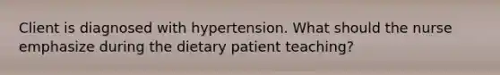 Client is diagnosed with hypertension. What should the nurse emphasize during the dietary patient teaching?