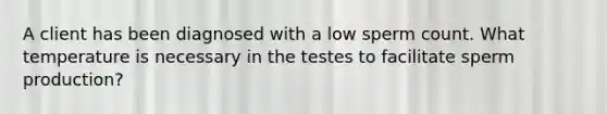 A client has been diagnosed with a low sperm count. What temperature is necessary in the testes to facilitate sperm production?