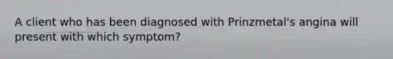 A client who has been diagnosed with Prinzmetal's angina will present with which symptom?