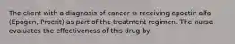 The client with a diagnosis of cancer is receiving epoetin alfa (Epogen, Procrit) as part of the treatment regimen. The nurse evaluates the effectiveness of this drug by