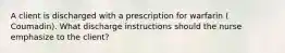 A client is discharged with a prescription for warfarin ( Coumadin). What discharge instructions should the nurse emphasize to the client?