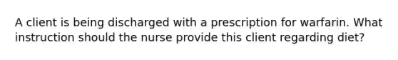 A client is being discharged with a prescription for warfarin. What instruction should the nurse provide this client regarding diet?