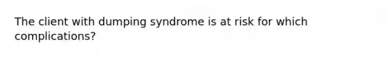 The client with dumping syndrome is at risk for which complications?