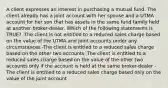 A client expresses an interest in purchasing a mutual fund. The client already has a joint account with her spouse and a UTMA account for her son that has assets in the same fund family held at another broker-dealer. Which of the following statements is TRUE? -The client is not entitled to a reduced sales charge based on the value of the UTMA and joint accounts under any circumstances -The client is entitled to a reduced sales charge based on the other two accounts -The client is entitled to a reduced sales charge based on the value of the other two accounts only if the account is held at the same broker-dealer -The client is entitled to a reduced sales charge based only on the value of the joint account