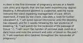 A client in the first trimester of pregnancy arrives at a health care clinic and reports that she has been experiencing vaginal bleeding. A threatened abortion is suspected, and the nurse instructs the client regarding management of care. Which statement, if made by the client, indicates a need for further education? A. "I will avoid sexual intercourse until the bleeding has stopped, and for 2 weeks following the last evidence of bleeding." B. "I will watch for the evidence of the passage of tissue." C. "I will count the number of perineal pads used on a daily basis and note the amount and color of blood on the pad." D. "I will maintain strict bedrest throughout the remainder of pregnancy."