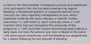 a client in the first trimester of pregnancy arrives at a healthcare clinic and reports that she has been experiencing vaginal bleeding. a threatened abortion is suspected and the nurse instructs the client regarding management of care. which statement made by the client indicates a need for further instruction? 1. I will watch to see if I pass any tissue 2. I will maintain strict bed rest throughout the remainder of the pregnancy 3. I will count the number of perennial pads used on a daily basis and note the amount and color of blood on the pad 4. I will avoid sexual intercourse until the bleeding has stopped and for 2 weeks following the last episode of bleeding