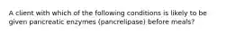 A client with which of the following conditions is likely to be given pancreatic enzymes (pancrelipase) before meals?