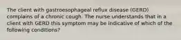 The client with gastroesophageal reflux disease (GERD) complains of a chronic cough. The nurse understands that in a client with GERD this symptom may be indicative of which of the following conditions?