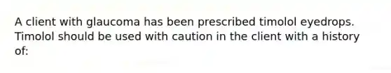 A client with glaucoma has been prescribed timolol eyedrops. Timolol should be used with caution in the client with a history of: