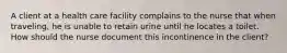 A client at a health care facility complains to the nurse that when traveling, he is unable to retain urine until he locates a toilet. How should the nurse document this incontinence in the client?