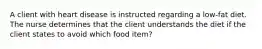 A client with heart disease is instructed regarding a low-fat diet. The nurse determines that the client understands the diet if the client states to avoid which food item?