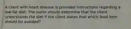 A client with heart disease is provided instructions regarding a low-fat diet. The nurse should determine that the client understands the diet if the client states that which food item should be avoided?