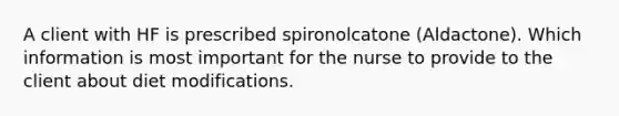 A client with HF is prescribed spironolcatone (Aldactone). Which information is most important for the nurse to provide to the client about diet modifications.