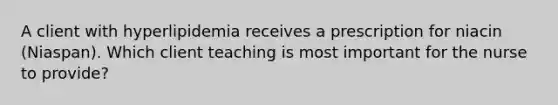 A client with hyperlipidemia receives a prescription for niacin (Niaspan). Which client teaching is most important for the nurse to provide?