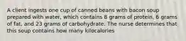 A client ingests one cup of canned beans with bacon soup prepared with water, which contains 8 grams of protein, 6 grams of fat, and 23 grams of carbohydrate. The nurse determines that this soup contains how many kilocalories