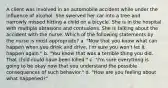 A client was involved in an automobile accident while under the influence of alcohol. She swerved her car into a tree and narrowly missed hitting a child on a bicycle. She is in the hospital with multiple abrasions and contusions. She is talking about the accident with the nurse. Which of the following statements by the nurse is most appropriate? a. "Now that you know what can happen when you drink and drive, I'm sure you won't let it happen again." b. "You know that was a terrible thing you did. That child could have been killed." c. "I'm sure everything is going to be okay now that you understand the possible consequences of such behavior." d. "How are you feeling about what happened?"