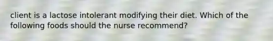 client is a lactose intolerant modifying their diet. Which of the following foods should the nurse recommend?