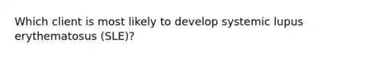 Which client is most likely to develop systemic lupus erythematosus (SLE)?