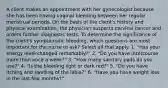 A client makes an appointment with her gynecologist because she has been having vaginal bleeding between her regular menstrual periods. On the basis of the client's history and physical examination, the physician suspects cervical cancer and orders further diagnostic tests. To determine the significance of the client's symptomatic bleeding, which questions are most important for the nurse to ask? Select all that apply. 1. "Has your energy level changed remarkably?" 2. "Do you have intercourse more than once a week?" 3. "How many sanitary pads do you use?" 4. "Is the bleeding light or dark red?" 5. "Do you have itching and swelling of the labia?" 6. "Have you have weight loss in the last few months?"