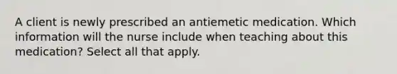 A client is newly prescribed an antiemetic medication. Which information will the nurse include when teaching about this medication? Select all that apply.