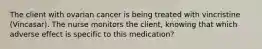 The client with ovarian cancer is being treated with vincristine (Vincasar). The nurse monitors the client, knowing that which adverse effect is specific to this medication?