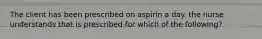 The client has been prescribed on aspirin a day. the nurse understands that is prescribed for which of the following?