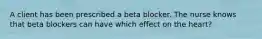 A client has been prescribed a beta blocker. The nurse knows that beta blockers can have which effect on the heart?