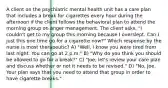 A client on the psychiatric mental health unit has a care plan that includes a break for cigarettes every hour during the afternoon if the client follows the behavioral plan to attend the morning group on anger management. The client asks, "I couldn't get to my group this morning because I overslept. Can I just this one time go for a cigarette now?" Which response by the nurse is most therapeutic? A) "Well, I know you were tired from last night. You can go at 2 p.m." B) "Why do you think you should be allowed to go for a break?" C) "Joe, let's review your care plan and discuss whether or not it needs to be revised." D) "No, Joe. Your plan says that you need to attend that group in order to have cigarette breaks."