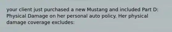 your client just purchased a new Mustang and included Part D: Physical Damage on her personal auto policy. Her physical damage coverage excludes: