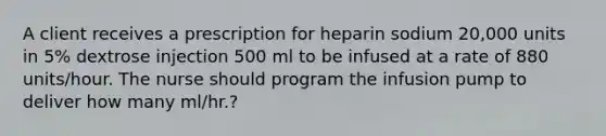 A client receives a prescription for heparin sodium 20,000 units in 5% dextrose injection 500 ml to be infused at a rate of 880 units/hour. The nurse should program the infusion pump to deliver how many ml/hr.?