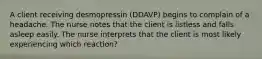 A client receiving desmopressin (DDAVP) begins to complain of a headache. The nurse notes that the client is listless and falls asleep easily. The nurse interprets that the client is most likely experiencing which reaction?