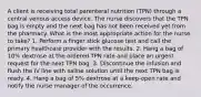 A client is receiving total parenteral nutrition (TPN) through a central venous access device. The nurse discovers that the TPN bag is empty and the next bag has not been received yet from the pharmacy. What is the most appropriate action for the nurse to take? 1. Perform a finger stick glucose test and call the primary healthcare provider with the results. 2. Hang a bag of 10% dextrose at the ordered TPN rate and place an urgent request for the next TPN bag. 3. Discontinue the infusion and flush the IV line with saline solution until the next TPN bag is ready. 4. Hang a bag of 5% dextrose at a keep-open rate and notify the nurse manager of the occurrence.