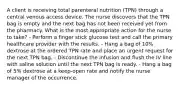 A client is receiving total parenteral nutrition (TPN) through a central venous access device. The nurse discovers that the TPN bag is empty and the next bag has not been received yet from the pharmacy. What is the most appropriate action for the nurse to take? - Perform a finger stick glucose test and call the primary healthcare provider with the results. - Hang a bag of 10% dextrose at the ordered TPN rate and place an urgent request for the next TPN bag. - Discontinue the infusion and flush the IV line with saline solution until the next TPN bag is ready. - Hang a bag of 5% dextrose at a keep-open rate and notify the nurse manager of the occurrence.