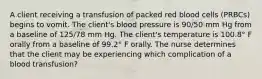 A client receiving a transfusion of packed red blood cells (PRBCs) begins to vomit. The client's blood pressure is 90/50 mm Hg from a baseline of 125/78 mm Hg. The client's temperature is 100.8° F orally from a baseline of 99.2° F orally. The nurse determines that the client may be experiencing which complication of a blood transfusion?