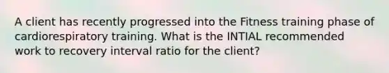 A client has recently progressed into the Fitness training phase of cardiorespiratory training. What is the INTIAL recommended work to recovery interval ratio for the client?