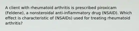 A client with rheumatoid arthritis is prescribed piroxicam (Feldene), a nonsteroidal anti-inflammatory drug (NSAID). Which effect is characteristic of (NSAIDs) used for treating rheumatoid arthritis?