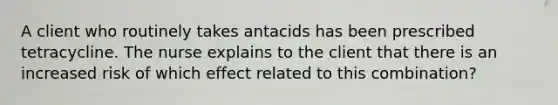 A client who routinely takes antacids has been prescribed tetracycline. The nurse explains to the client that there is an increased risk of which effect related to this combination?