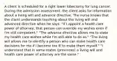 A client is scheduled for a right lower lobectomy for lung cancer. During the admission assessment, the client asks for information about a living will and advance directive. The nurse knows that the client understands teaching about the living will and advanced directive when he says: "If I appoint a health care power of attorney, that person can override my wishes even if I'm still competent." "The advance directive allows me to state my health care wishes while I'm still able to do so." "The living will allows me to identify a person who can make health care decisions for me if I become too ill to make them myself." "I understand that in some states (provinces) a living will and health care power of attorney are the same."