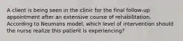 A client is being seen in the clinic for the final follow-up appointment after an extensive course of rehabilitation. According to Neumans model, which level of intervention should the nurse realize this patient is experiencing?