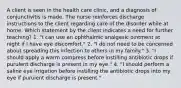 A client is seen in the health care clinic, and a diagnosis of conjunctivitis is made. The nurse reinforces discharge instructions to the client regarding care of the disorder while at home. Which statement by the client indicates a need for further teaching? 1. "I can use an ophthalmic analgesic ointment at night if I have eye discomfort." 2. "I do not need to be concerned about spreading this infection to others in my family." 3. "I should apply a warm compress before instilling antibiotic drops if purulent discharge is present in my eye." 4. "I should perform a saline eye irrigation before instilling the antibiotic drops into my eye if purulent discharge is present."