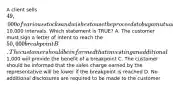 A client sells 49,000 of various stocks and wishes to use the proceeds to buy a mutual fund that has breakpoints at10,000 intervals. Which statement is TRUE? A. The customer must sign a letter of intent to reach the 50,000 breakpoint B. The customer should be informed that investing an additional1,000 will provide the benefit of a breakpoint C. The customer should be informed that the sales charge earned by the representative will be lower if the breakpoint is reached D. No additional disclosures are required to be made to the customer