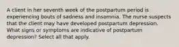 A client in her seventh week of the postpartum period is experiencing bouts of sadness and insomnia. The nurse suspects that the client may have developed postpartum depression. What signs or symptoms are indicative of postpartum depression? Select all that apply.