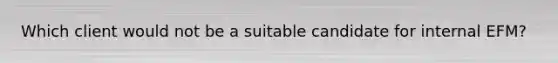 Which client would not be a suitable candidate for internal EFM?