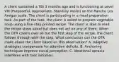 A client sustained a TBI 3 months ago and is functioning at Level VIII (Purposeful, Appropriate, Stand-by Assist) on the Rancho Los Amigos scale. The client is participating in a meal preparation task. As part of the task, the client is asked to prepare vegetable soup using a five-step printed recipe. The client is able to read the recipe steps aloud but does not act on any of them. When the OTR covers over all but the first step of the recipe, the client follows through with the step. What conclusion can the OTR make about the client based on this observation? A. Adaptive strategies compensate for attention deficits. B. Anchoring techniques improve visual perception. C. Ideational apraxia interferes with task initiation.