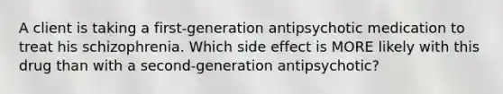 A client is taking a first-generation antipsychotic medication to treat his schizophrenia. Which side effect is MORE likely with this drug than with a second-generation antipsychotic?