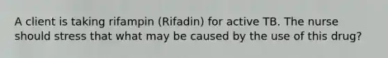 A client is taking rifampin (Rifadin) for active TB. The nurse should stress that what may be caused by the use of this drug?