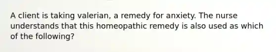 A client is taking valerian, a remedy for anxiety. The nurse understands that this homeopathic remedy is also used as which of the following?