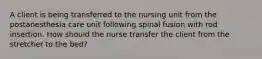 A client is being transferred to the nursing unit from the postanesthesia care unit following spinal fusion with rod insertion. How should the nurse transfer the client from the stretcher to the bed?