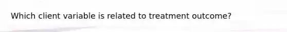 Which client variable is related to treatment outcome?